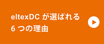 eltexDCが選ばれる6つの理由