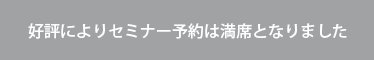 好評によりセミナー予約は満席となりました